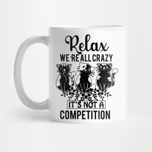 Relax We're All Crazy It's Not a competition Mug